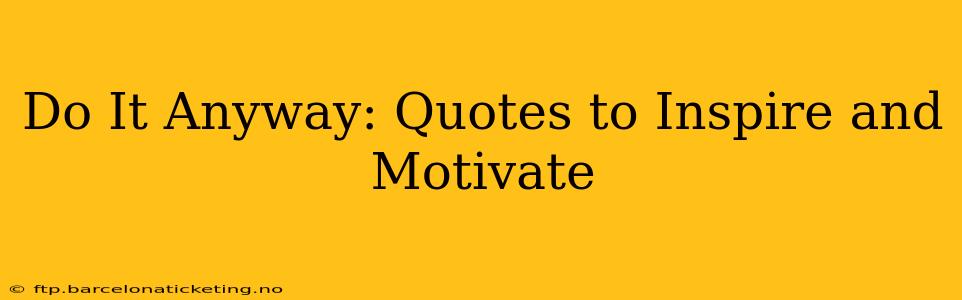 Do It Anyway: Quotes to Inspire and Motivate