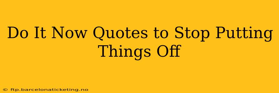 Do It Now Quotes to Stop Putting Things Off