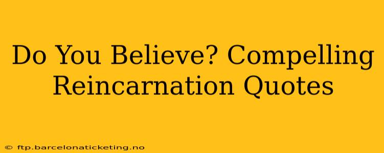 Do You Believe? Compelling Reincarnation Quotes
