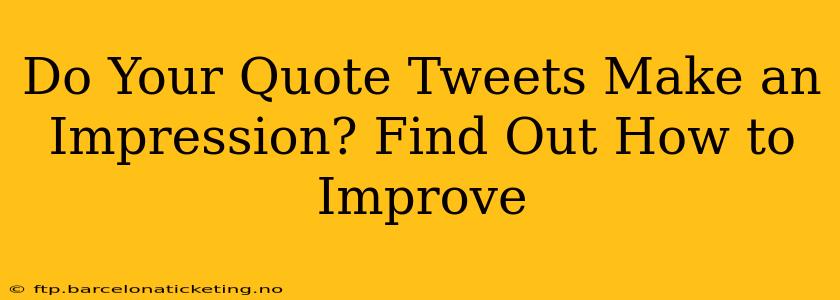 Do Your Quote Tweets Make an Impression? Find Out How to Improve
