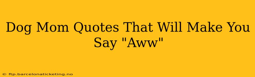 Dog Mom Quotes That Will Make You Say "Aww"
