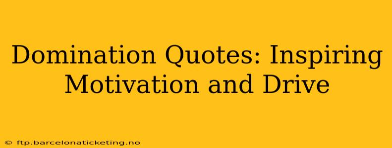 Domination Quotes: Inspiring Motivation and Drive