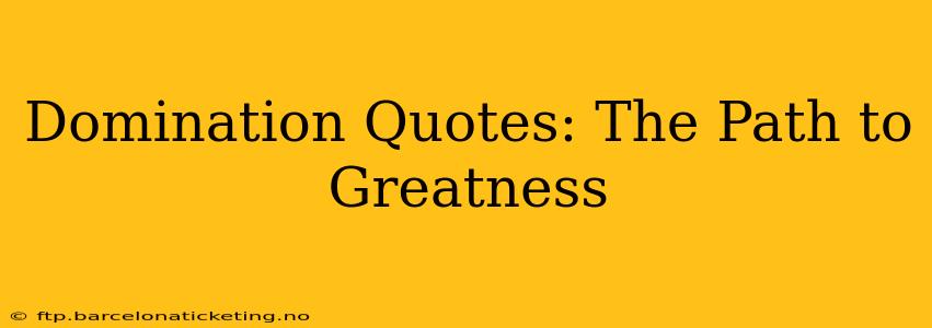 Domination Quotes: The Path to Greatness