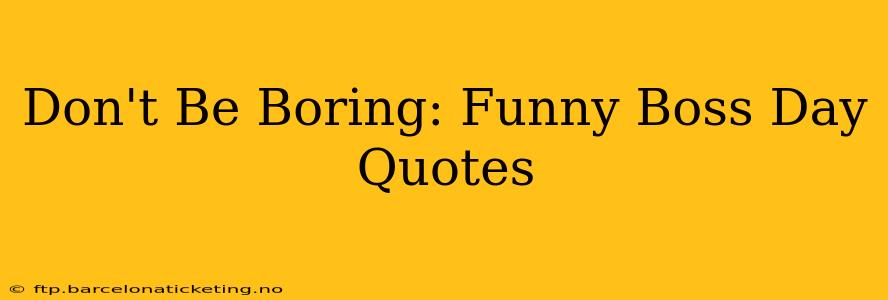 Don't Be Boring: Funny Boss Day Quotes