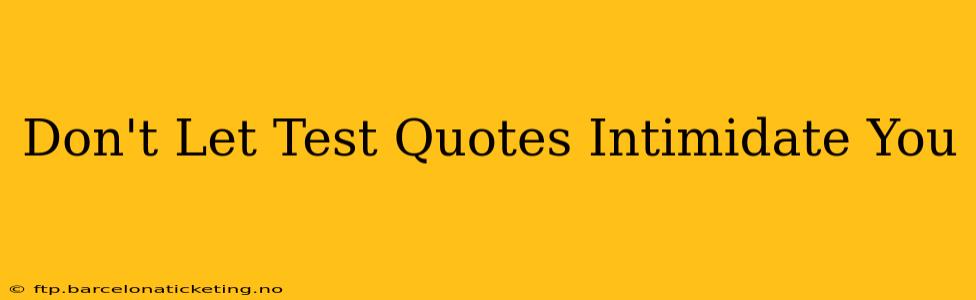 Don't Let Test Quotes Intimidate You