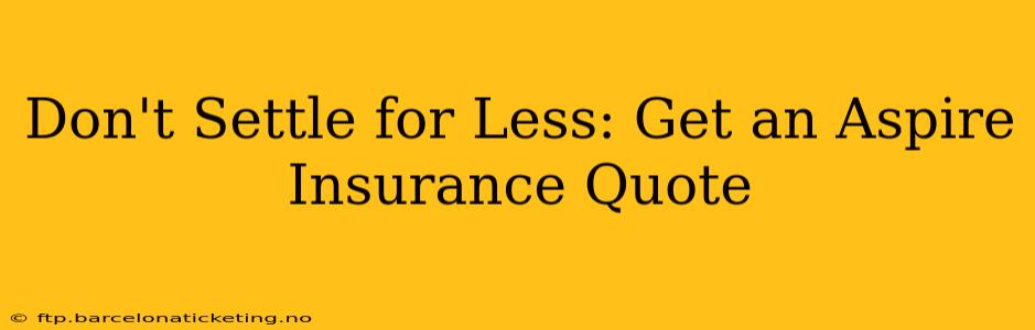 Don't Settle for Less: Get an Aspire Insurance Quote