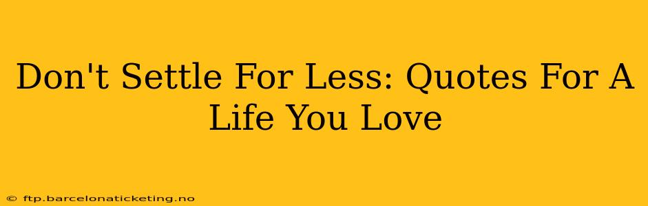 Don't Settle For Less: Quotes For A Life You Love
