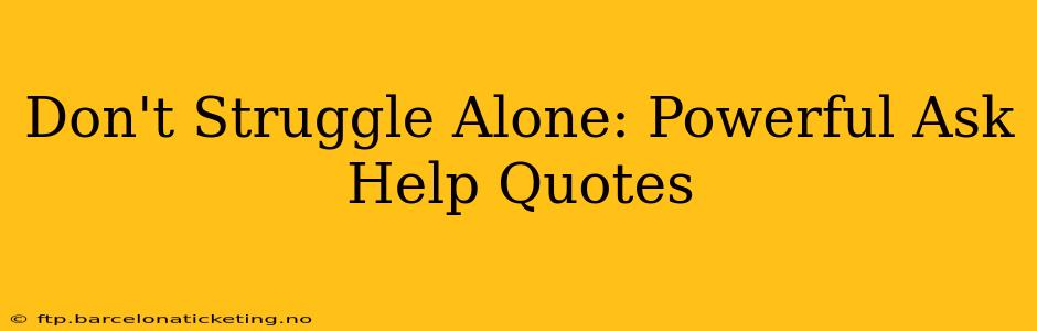 Don't Struggle Alone: Powerful Ask Help Quotes