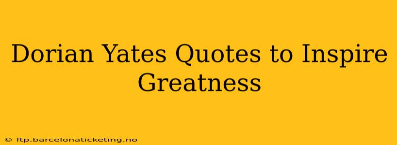 Dorian Yates Quotes to Inspire Greatness