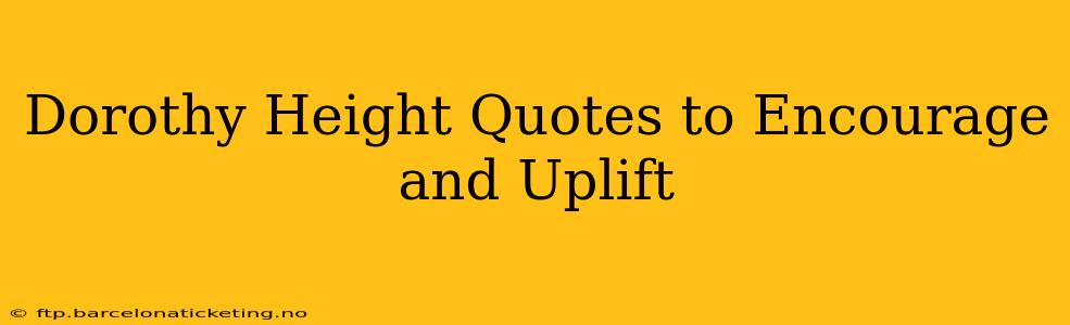 Dorothy Height Quotes to Encourage and Uplift