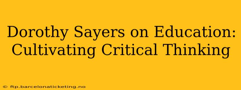 Dorothy Sayers on Education: Cultivating Critical Thinking
