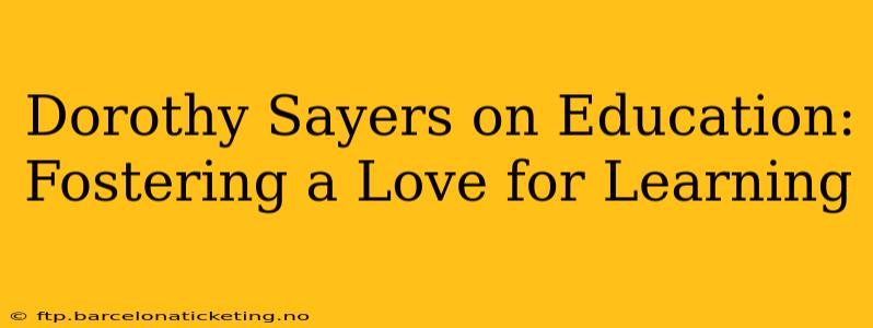 Dorothy Sayers on Education: Fostering a Love for Learning