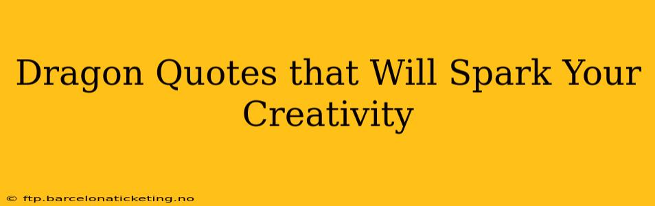 Dragon Quotes that Will Spark Your Creativity
