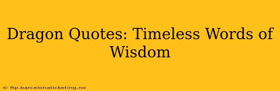 Dragon Quotes: Timeless Words of Wisdom