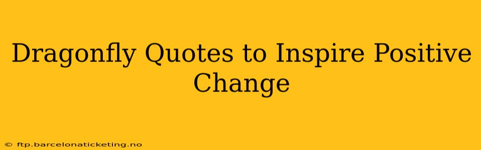 Dragonfly Quotes to Inspire Positive Change