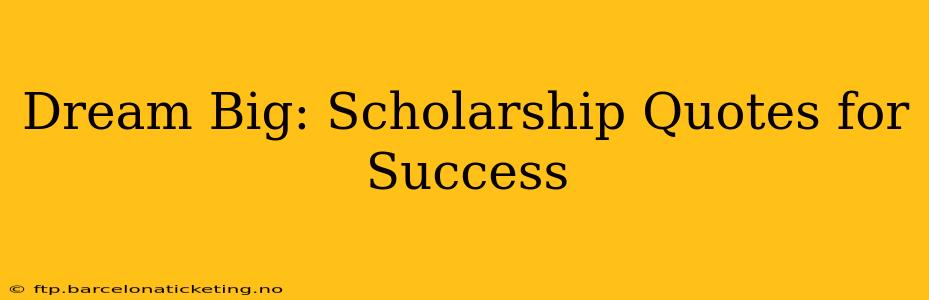 Dream Big: Scholarship Quotes for Success