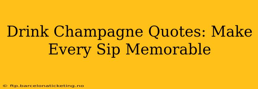 Drink Champagne Quotes: Make Every Sip Memorable