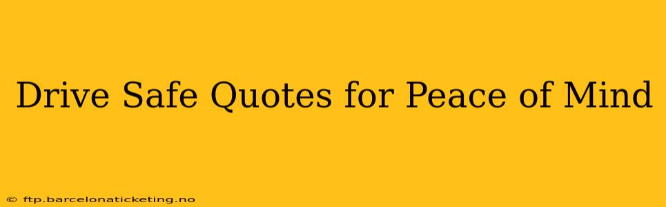 Drive Safe Quotes for Peace of Mind