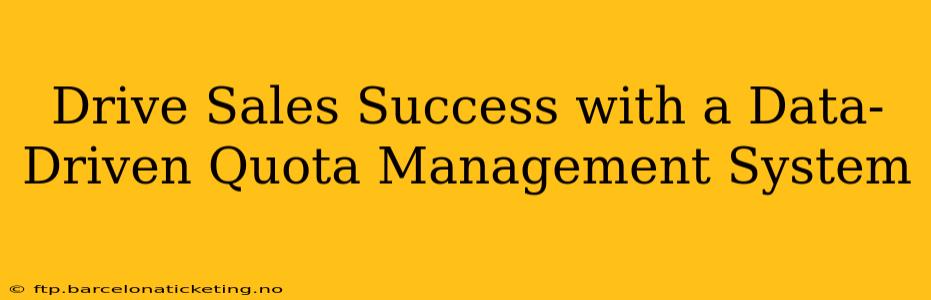 Drive Sales Success with a Data-Driven Quota Management System