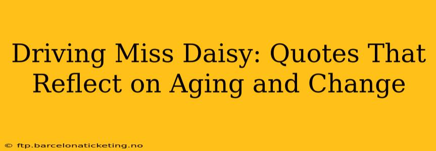 Driving Miss Daisy: Quotes That Reflect on Aging and Change