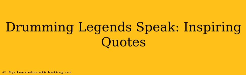 Drumming Legends Speak: Inspiring Quotes