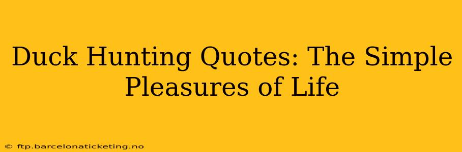 Duck Hunting Quotes: The Simple Pleasures of Life