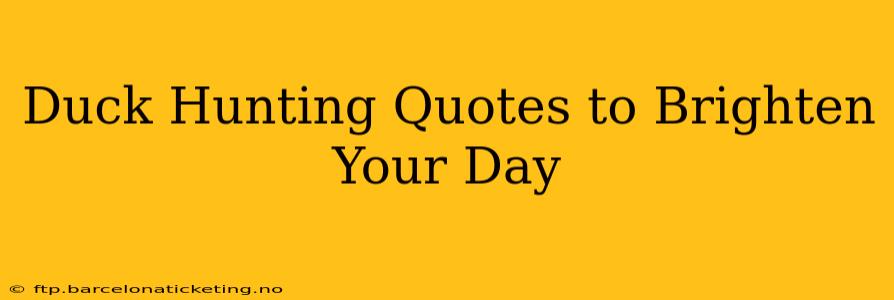 Duck Hunting Quotes to Brighten Your Day