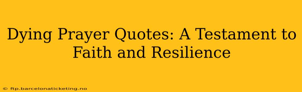 Dying Prayer Quotes: A Testament to Faith and Resilience