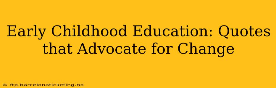 Early Childhood Education: Quotes that Advocate for Change