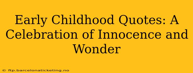 Early Childhood Quotes: A Celebration of Innocence and Wonder