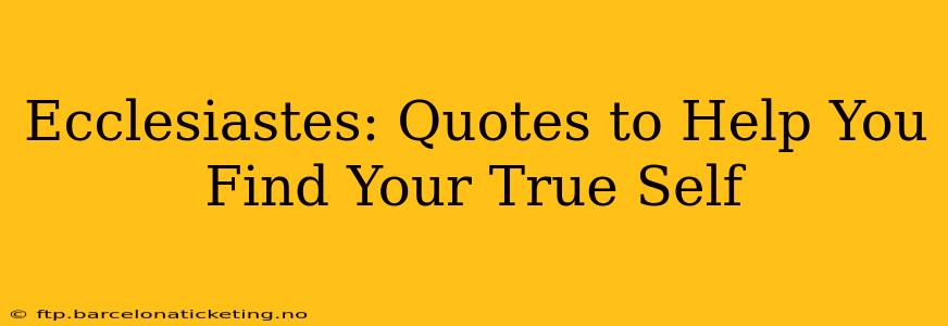 Ecclesiastes: Quotes to Help You Find Your True Self