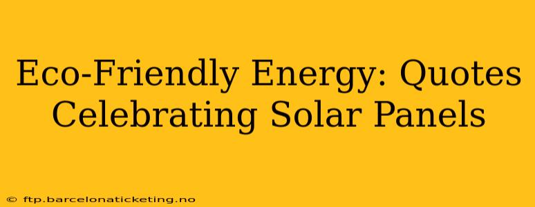Eco-Friendly Energy: Quotes Celebrating Solar Panels