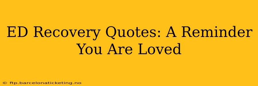 ED Recovery Quotes: A Reminder You Are Loved
