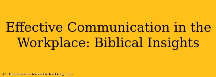Effective Communication in the Workplace: Biblical Insights