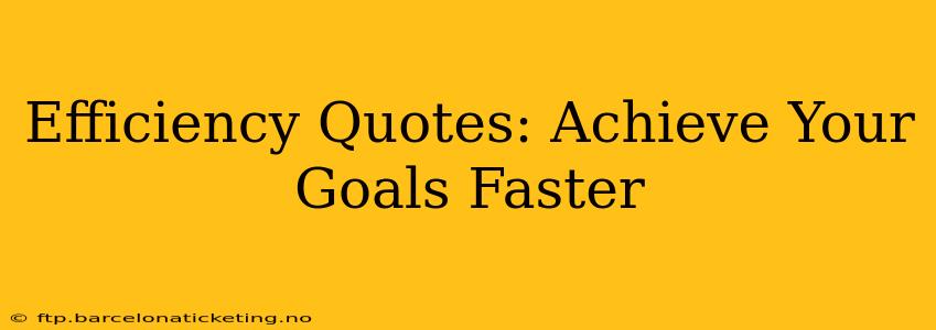 Efficiency Quotes: Achieve Your Goals Faster