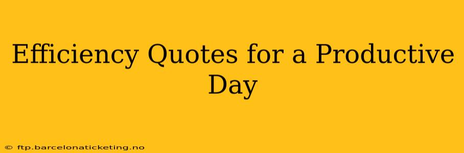 Efficiency Quotes for a Productive Day