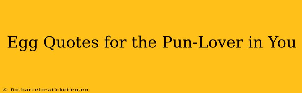 Egg Quotes for the Pun-Lover in You