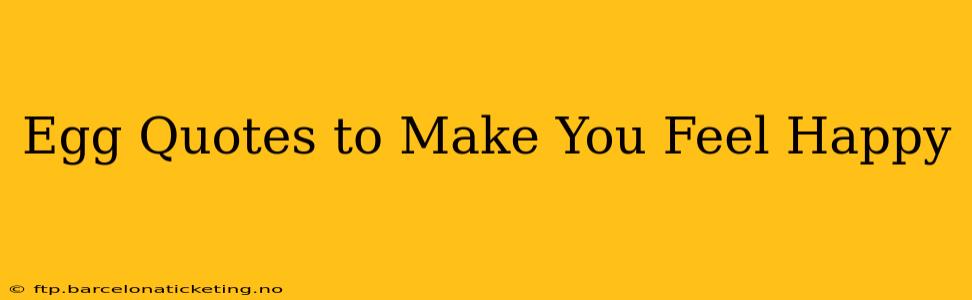 Egg Quotes to Make You Feel Happy
