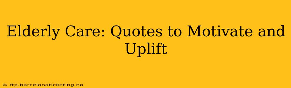 Elderly Care: Quotes to Motivate and Uplift