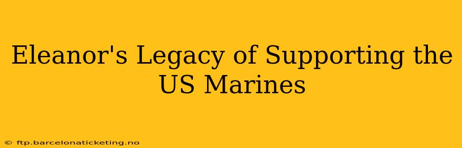 Eleanor's Legacy of Supporting the US Marines