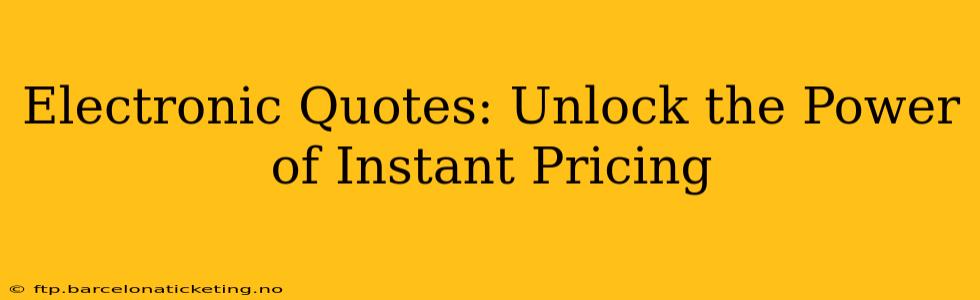 Electronic Quotes: Unlock the Power of Instant Pricing