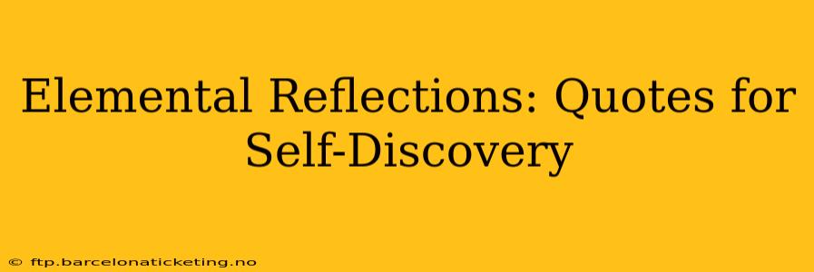 Elemental Reflections: Quotes for Self-Discovery