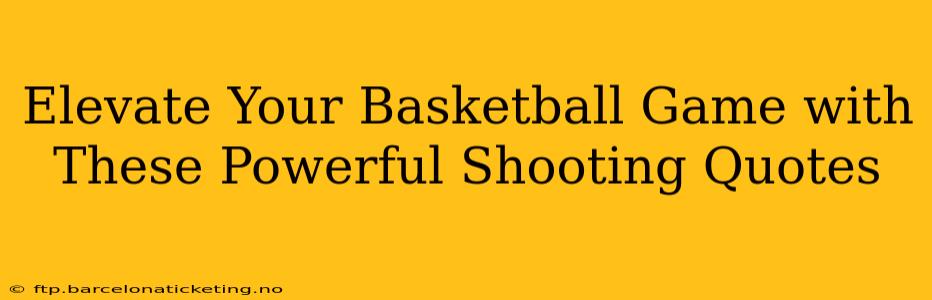 Elevate Your Basketball Game with These Powerful Shooting Quotes