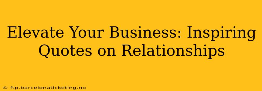 Elevate Your Business: Inspiring Quotes on Relationships