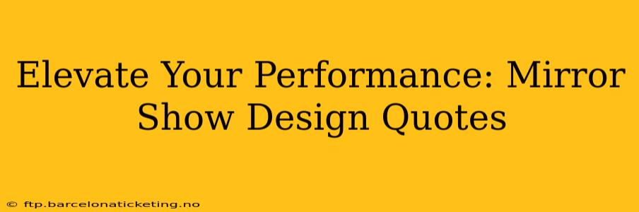 Elevate Your Performance: Mirror Show Design Quotes