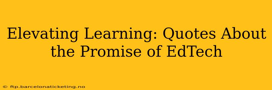 Elevating Learning: Quotes About the Promise of EdTech