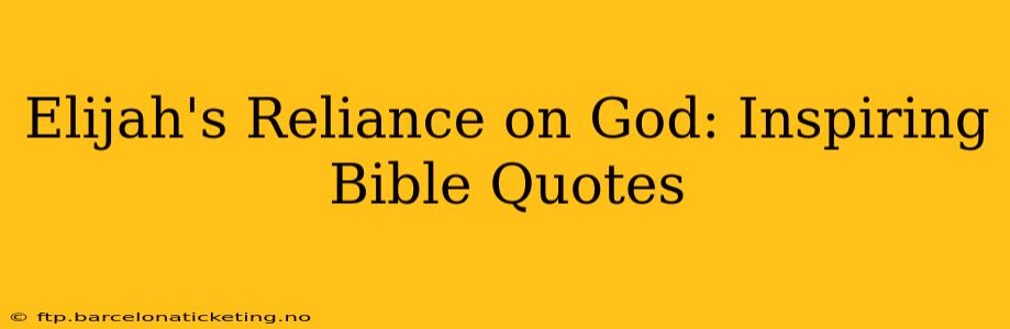 Elijah's Reliance on God: Inspiring Bible Quotes