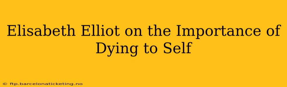 Elisabeth Elliot on the Importance of Dying to Self