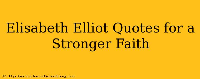 Elisabeth Elliot Quotes for a Stronger Faith