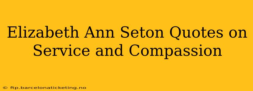 Elizabeth Ann Seton Quotes on Service and Compassion